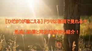 【ひだまりが聴こえる】ドラマは福岡で見れる？見逃し配信と再放送情報も紹介！