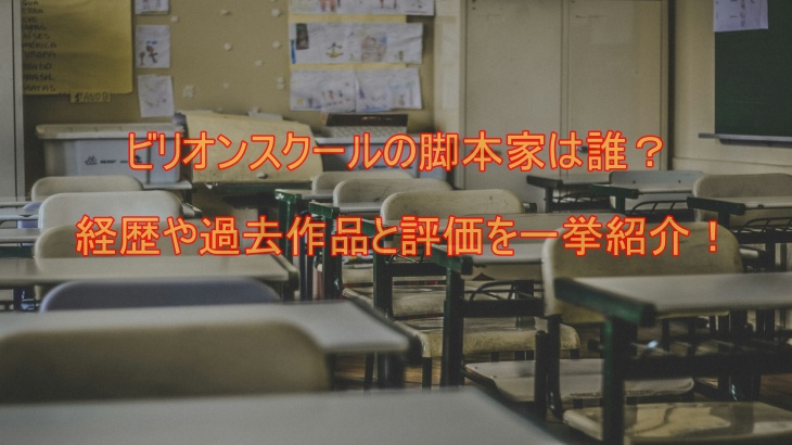 ビリオンスクールの脚本家は誰？経歴や過去作品と評価を一挙紹介！