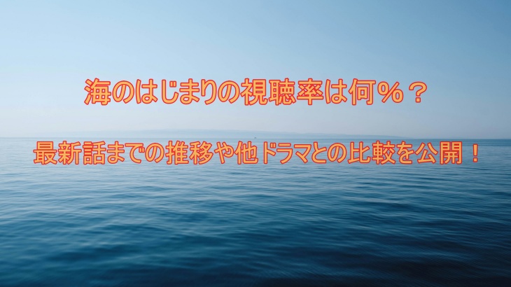 海のはじまりの視聴率は何％？最新話までの推移や他ドラマとの比較を公開！